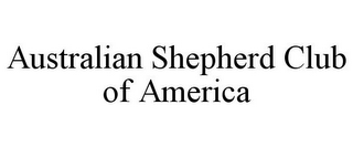 AUSTRALIAN SHEPHERD CLUB OF AMERICA