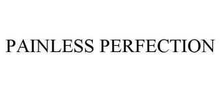 PAINLESS PERFECTION
