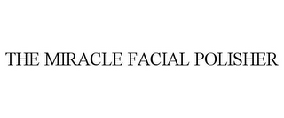 THE MIRACLE FACIAL POLISHER