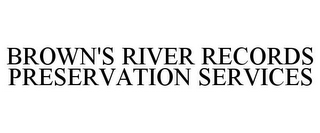 BROWN'S RIVER RECORDS PRESERVATION SERVICES