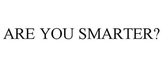 ARE YOU SMARTER?