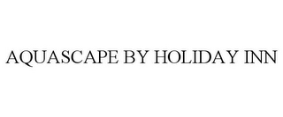 AQUASCAPE BY HOLIDAY INN