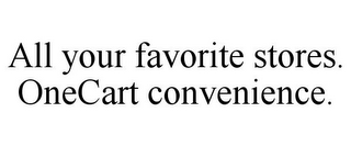 ALL YOUR FAVORITE STORES. ONECART CONVENIENCE.