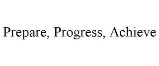 PREPARE, PROGRESS, ACHIEVE