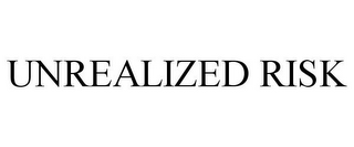 UNREALIZED RISK