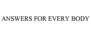 ANSWERS FOR EVERY BODY