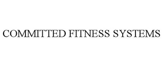 COMMITTED FITNESS SYSTEMS