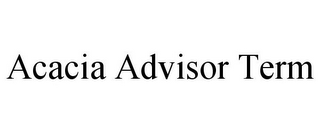 ACACIA ADVISOR TERM