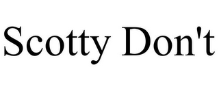 SCOTTY DON'T