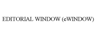 EDITORIAL WINDOW (EWINDOW)
