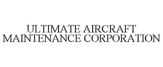 ULTIMATE AIRCRAFT MAINTENANCE CORPORATION