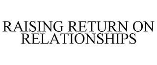 RAISING RETURN ON RELATIONSHIPS