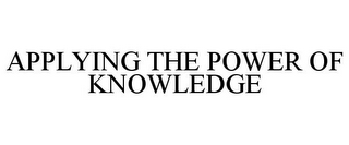 APPLYING THE POWER OF KNOWLEDGE