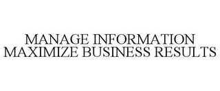 MANAGE INFORMATION MAXIMIZE BUSINESS RESULTS