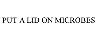 PUT A LID ON MICROBES