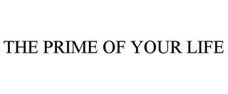 THE PRIME OF YOUR LIFE