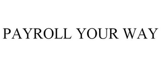 PAYROLL YOUR WAY