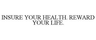 INSURE YOUR HEALTH. REWARD YOUR LIFE.