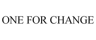 ONE FOR CHANGE