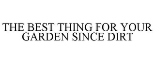 THE BEST THING FOR YOUR GARDEN SINCE DIRT