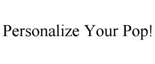 PERSONALIZE YOUR POP!