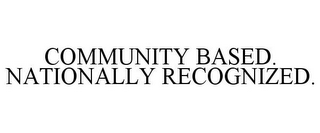 COMMUNITY BASED. NATIONALLY RECOGNIZED.