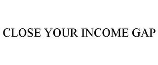 CLOSE YOUR INCOME GAP