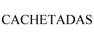 CACHETADAS