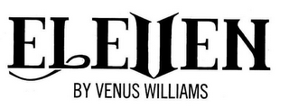 ELEVEN BY VENUS WILLIAMS