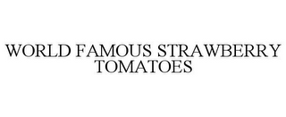 WORLD FAMOUS STRAWBERRY TOMATOES