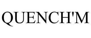 QUENCH'M