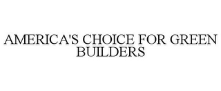 AMERICA'S CHOICE FOR GREEN BUILDERS