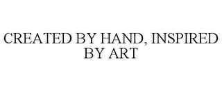 CREATED BY HAND, INSPIRED BY ART