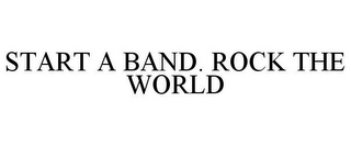 START A BAND. ROCK THE WORLD
