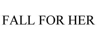 FALL FOR HER