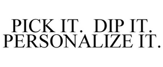 PICK IT. DIP IT. PERSONALIZE IT.
