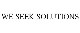 WE SEEK SOLUTIONS