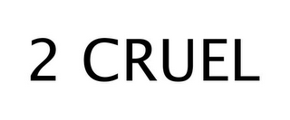 2 CRUEL