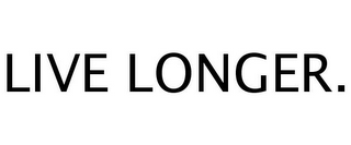 LIVE LONGER.