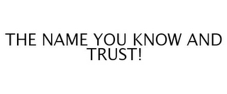 THE NAME YOU KNOW AND TRUST!