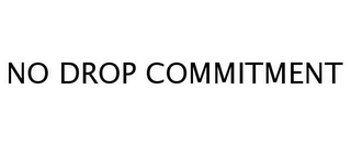 NO DROP COMMITMENT