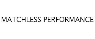 MATCHLESS PERFORMANCE