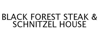 BLACK FOREST STEAK & SCHNITZEL HOUSE