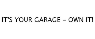 IT'S YOUR GARAGE - OWN IT!
