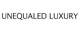 UNEQUALED LUXURY