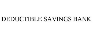 DEDUCTIBLE SAVINGS BANK