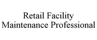 RETAIL FACILITY MAINTENANCE PROFESSIONAL