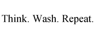 THINK. WASH. REPEAT.