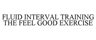 FLUID INTERVAL TRAINING THE FEEL GOOD EXERCISE