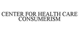 CENTER FOR HEALTH CARE CONSUMERISM